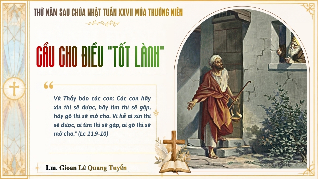 CẦU CHO ĐIỀU "TỐT LÀNH" - Suy Niệm Lời Chúa | Thứ Năm Sau Chúa Nhật Tuần XXVII Mùa Thường Niên | Lc 11, 5-13 | Lm Gioan Lê Quang Tuyến